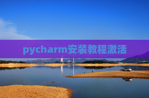 pycharm安装教程激活 pycharm安装教程激活